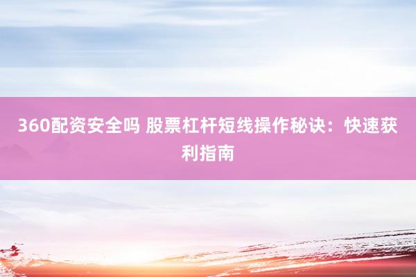 360配资安全吗 股票杠杆短线操作秘诀：快速获利指南