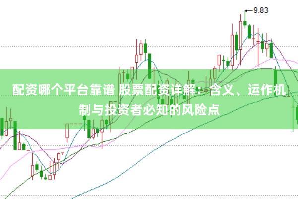 配资哪个平台靠谱 股票配资详解：含义、运作机制与投资者必知的风险点
