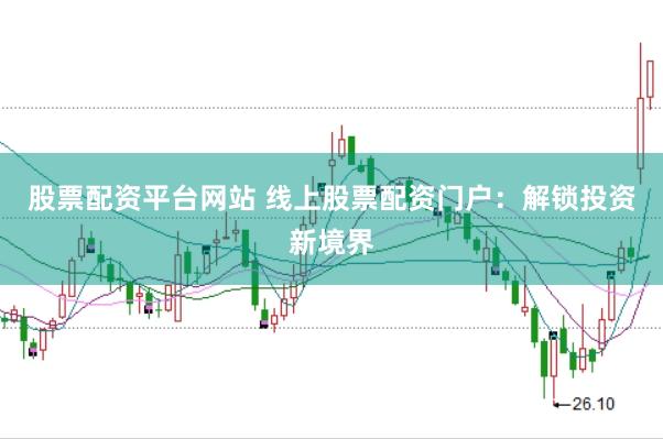 股票配资平台网站 线上股票配资门户：解锁投资新境界