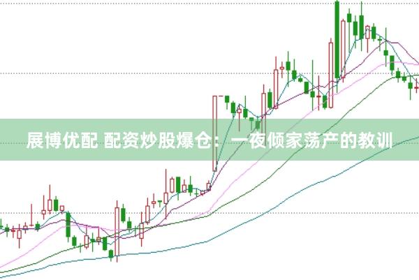 展博优配 配资炒股爆仓：一夜倾家荡产的教训