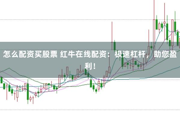 怎么配资买股票 红牛在线配资：极速杠杆，助您盈利！