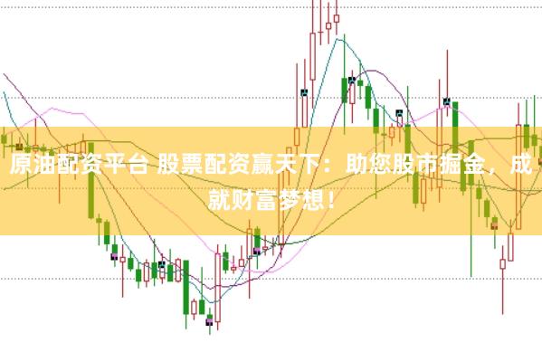 原油配资平台 股票配资赢天下：助您股市掘金，成就财富梦想！