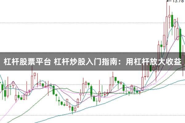 杠杆股票平台 杠杆炒股入门指南：用杠杆放大收益