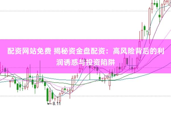 配资网站免费 揭秘资金盘配资：高风险背后的利润诱惑与投资陷阱