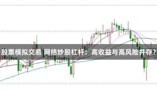 股票模拟交易 网络炒股杠杆：高收益与高风险并存？