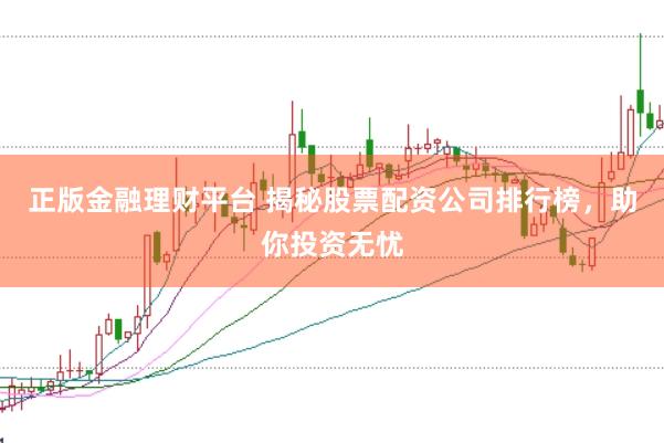 正版金融理财平台 揭秘股票配资公司排行榜，助你投资无忧