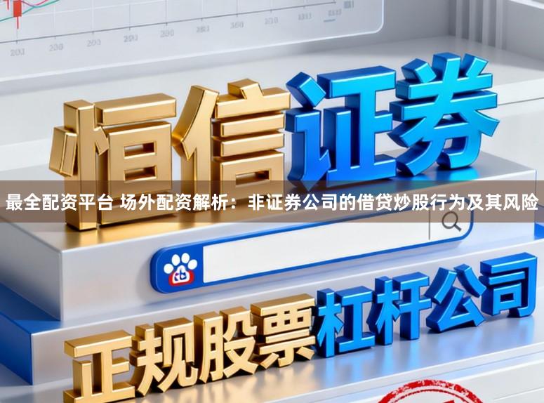最全配资平台 场外配资解析：非证券公司的借贷炒股行为及其风险