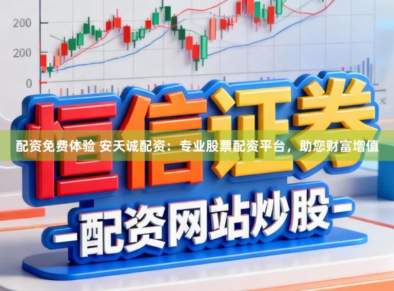 配资免费体验 安天诚配资：专业股票配资平台，助您财富增值