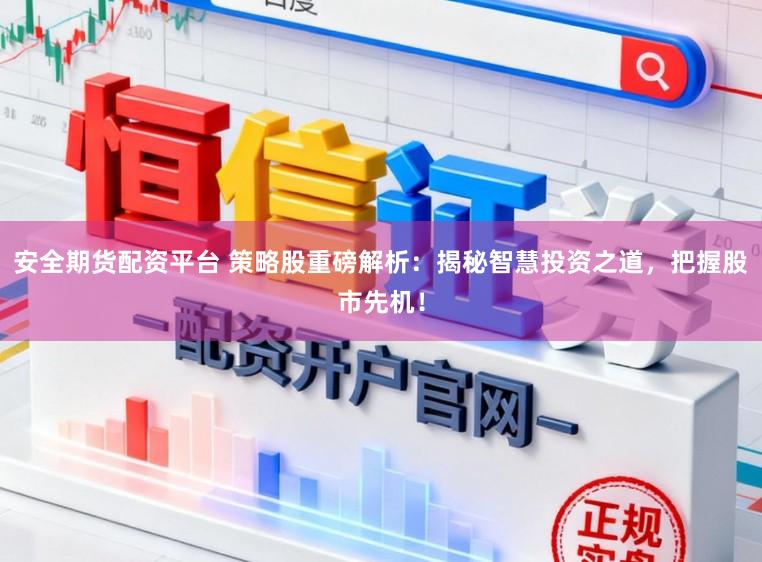 安全期货配资平台 策略股重磅解析：揭秘智慧投资之道，把握股市先机！