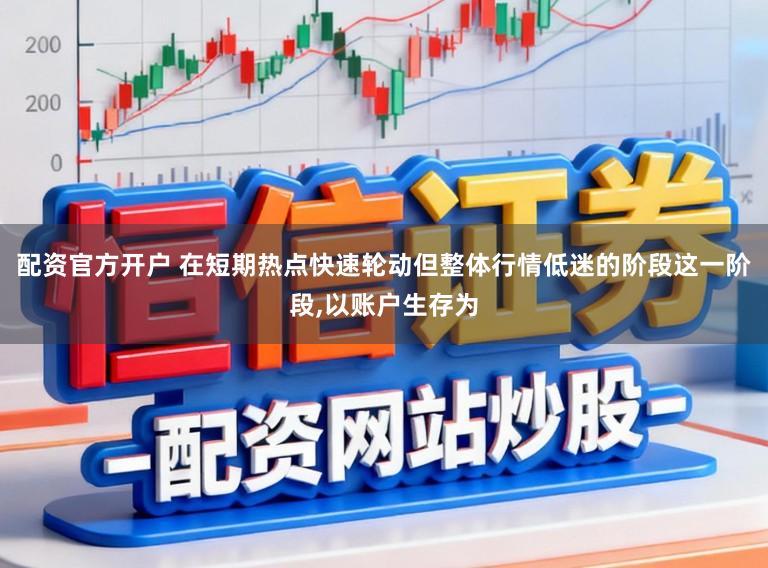 配资官方开户 在短期热点快速轮动但整体行情低迷的阶段这一阶段，以账户生存为