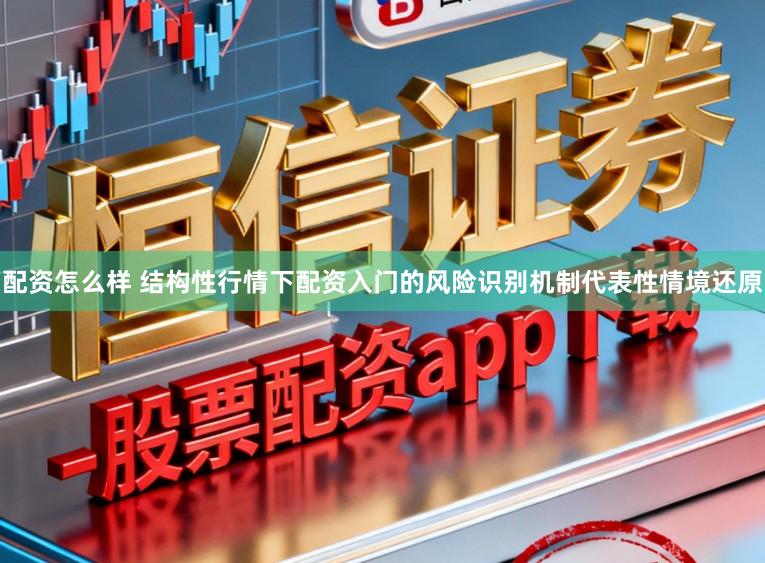 配资怎么样 结构性行情下配资入门的风险识别机制代表性情境还原