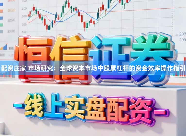 配资庄家 市场研究：全球资本市场中股票杠杆的资金效率操作指引