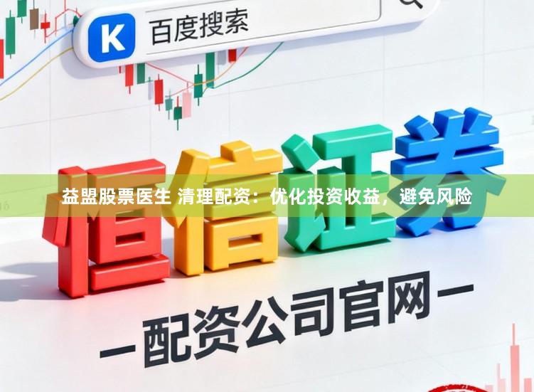 益盟股票医生 清理配资：优化投资收益，避免风险