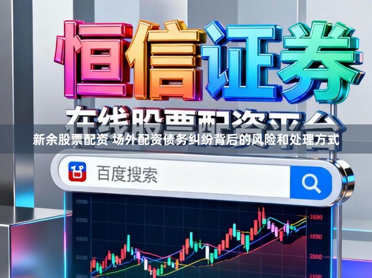 新余股票配资 场外配资债务纠纷背后的风险和处理方式