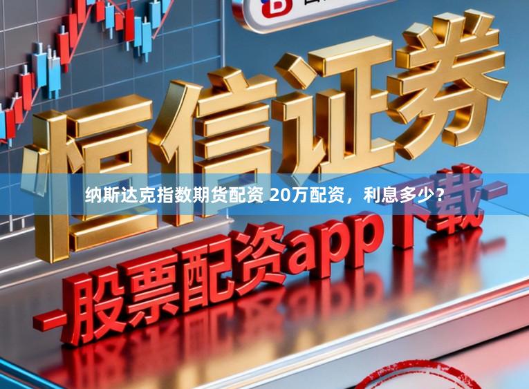 纳斯达克指数期货配资 20万配资，利息多少？