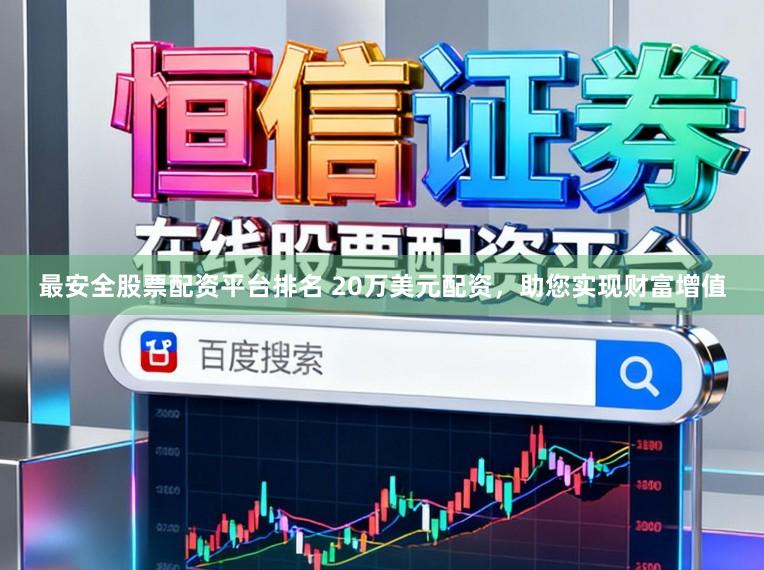最安全股票配资平台排名 20万美元配资，助您实现财富增值