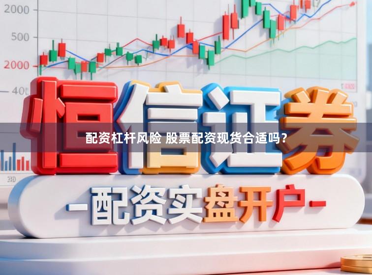 配资杠杆风险 股票配资现货合适吗？