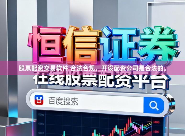 股票配资交易软件 合法合规,开设配资公司是合法的。