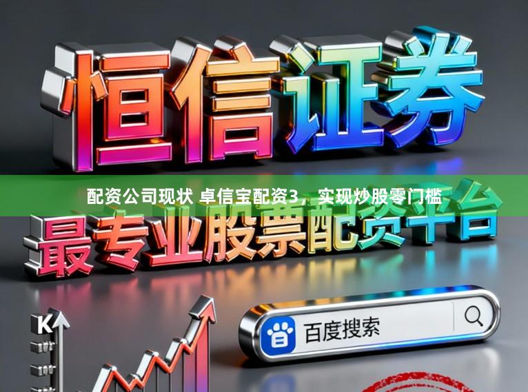 配资公司现状 卓信宝配资3,实现炒股零门槛