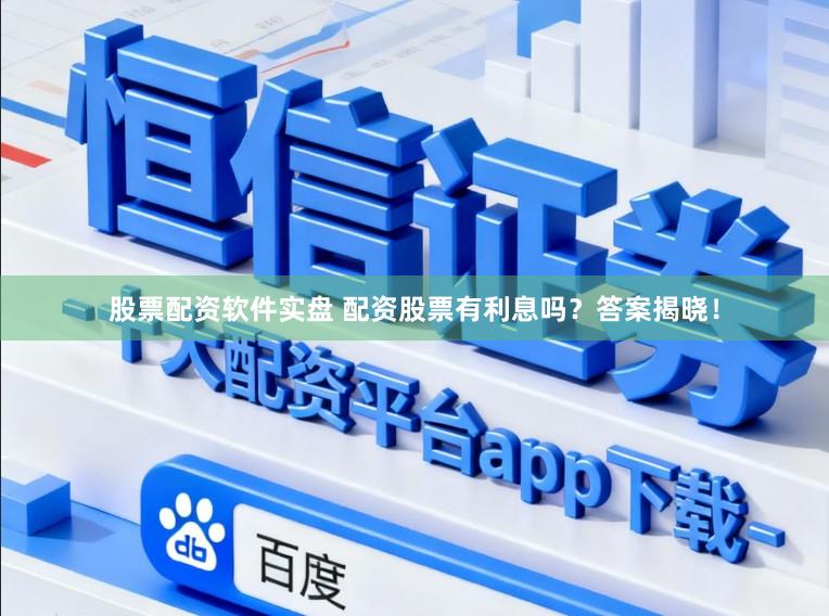 股票配资软件实盘 配资股票有利息吗？答案揭晓！