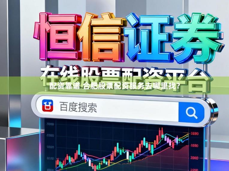 配资靠谱 合肥股票配资服务去哪里找？