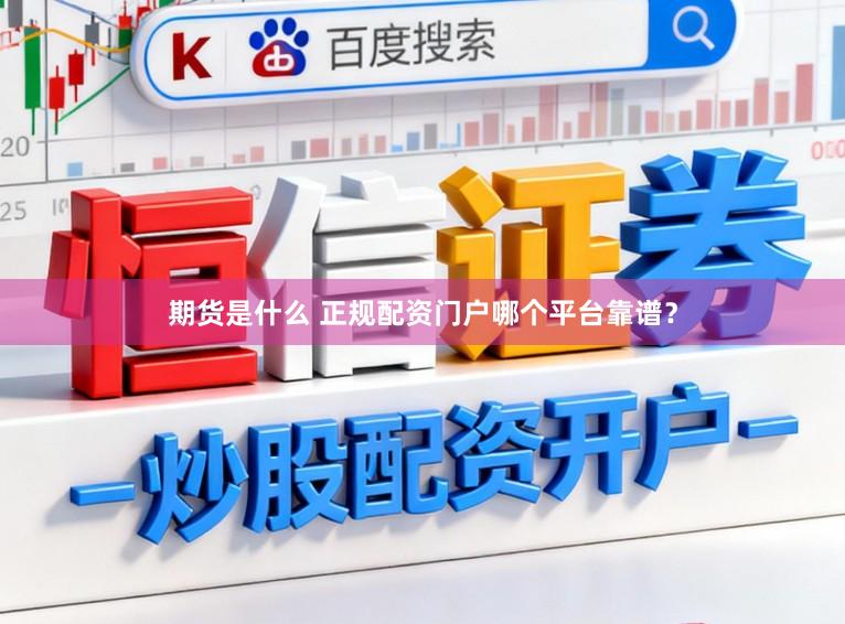 期货是什么 正规配资门户哪个平台靠谱?
