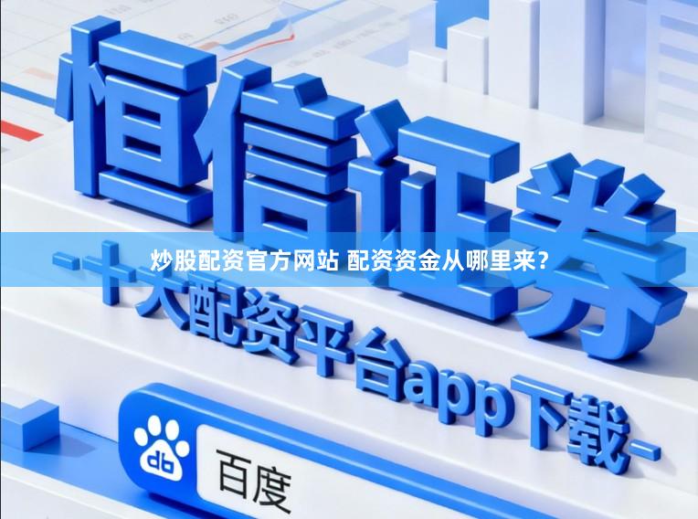 炒股配资官方网站 配资资金从哪里来?